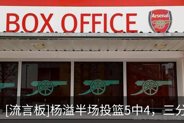 [流言板]杨溢半场投篮5中4，三分2中2得到12分1抢断、正负值+13